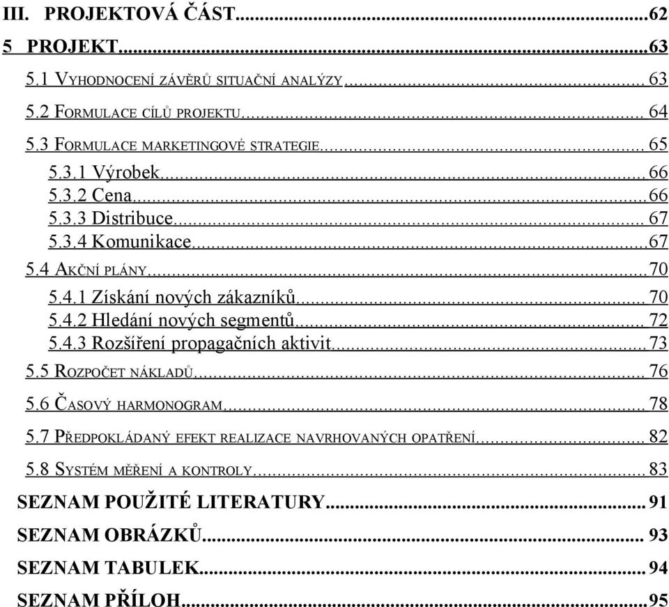 .. 72 5.4.3 Rozšíření propagačních aktivit... 73 5.5 ROZPOČET NÁKLADŮ... 76 5.6 ČASOVÝ HARMONOGRAM... 78 5.