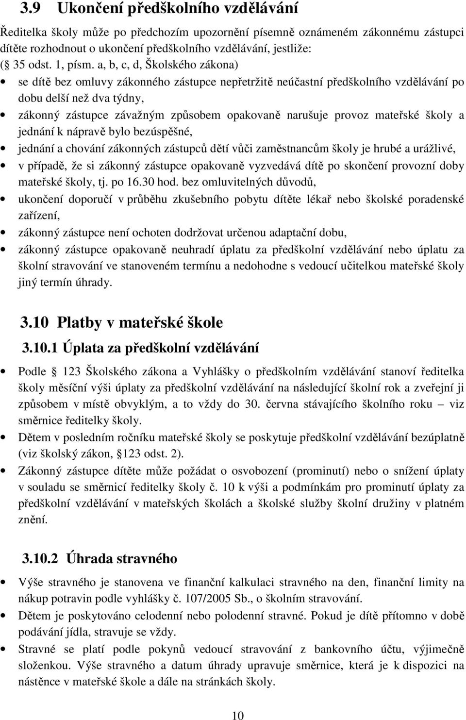 a, b, c, d, Školského zákona) se dítě bez omluvy zákonného zástupce nepřetržitě neúčastní předškolního vzdělávání po dobu delší než dva týdny, zákonný zástupce závažným způsobem opakovaně narušuje