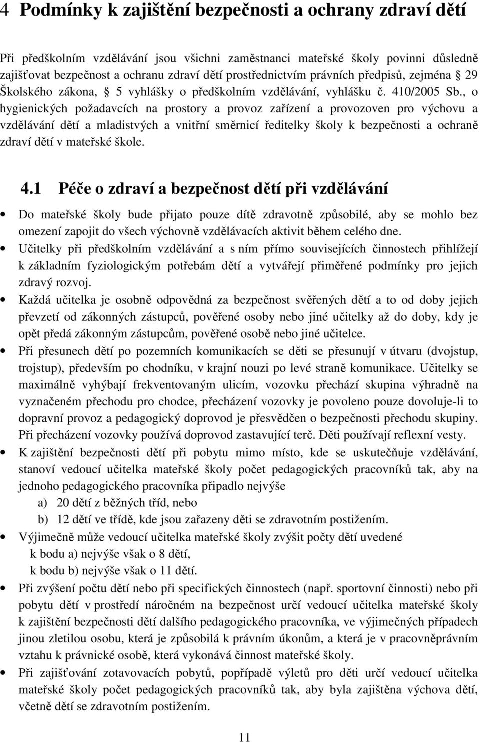 , o hygienických požadavcích na prostory a provoz zařízení a provozoven pro výchovu a vzdělávání dětí a mladistvých a vnitřní směrnicí ředitelky školy k bezpečnosti a ochraně zdraví dětí v mateřské