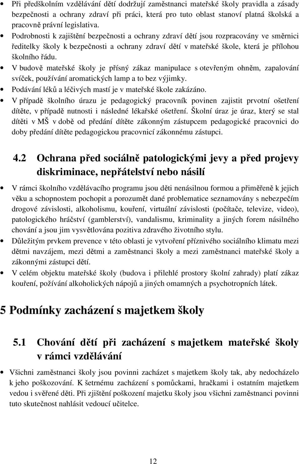 Podrobnosti k zajištění bezpečnosti a ochrany zdraví dětí jsou rozpracovány ve směrnici ředitelky školy k bezpečnosti a ochrany zdraví dětí v mateřské škole, která je přílohou školního řádu.