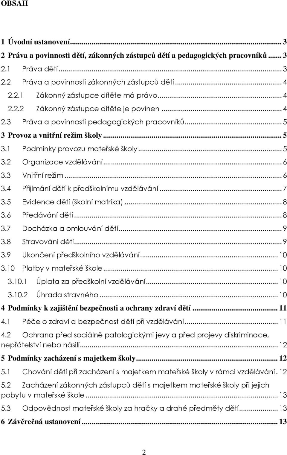 .. 6 3.3 Vnitřní režim... 6 3.4 Přijímání dětí k předškolnímu vzdělávání... 7 3.5 Evidence dětí (školní matrika)... 8 3.6 Předávání dětí... 8 3.7 Docházka a omlouvání dětí... 9 3.8 Stravování dětí.