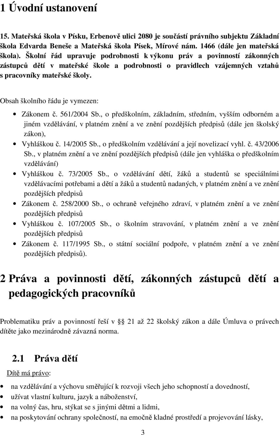 Obsah školního řádu je vymezen: Zákonem č. 561/2004 Sb.