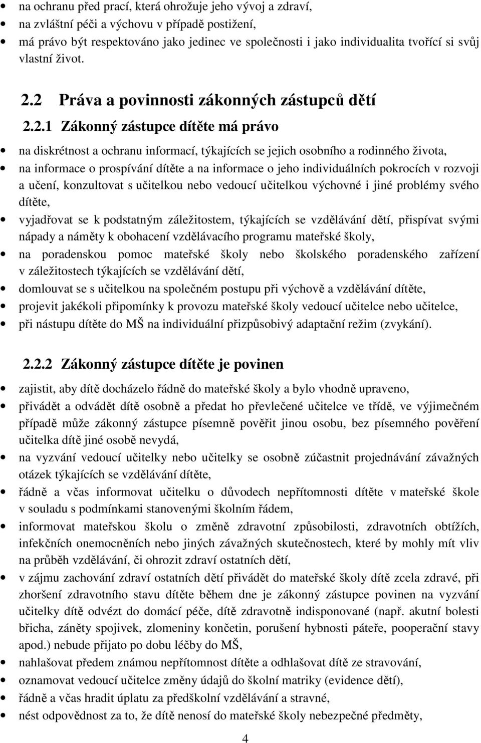 2 Práva a povinnosti zákonných zástupců dětí 2.2.1 Zákonný zástupce dítěte má právo na diskrétnost a ochranu informací, týkajících se jejich osobního a rodinného života, na informace o prospívání