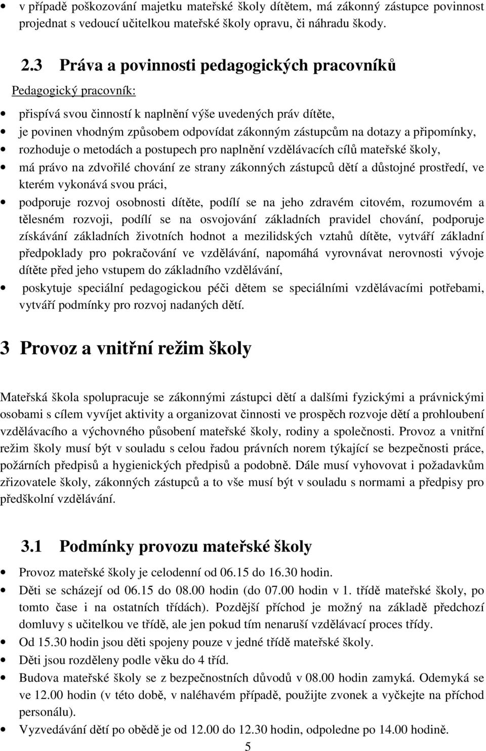 připomínky, rozhoduje o metodách a postupech pro naplnění vzdělávacích cílů mateřské školy, má právo na zdvořilé chování ze strany zákonných zástupců dětí a důstojné prostředí, ve kterém vykonává