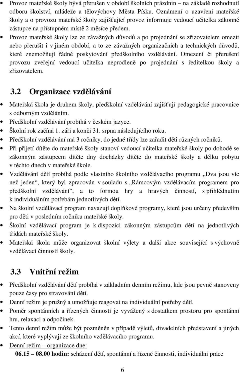 Provoz mateřské školy lze ze závažných důvodů a po projednání se zřizovatelem omezit nebo přerušit i v jiném období, a to ze závažných organizačních a technických důvodů, které znemožňují řádné