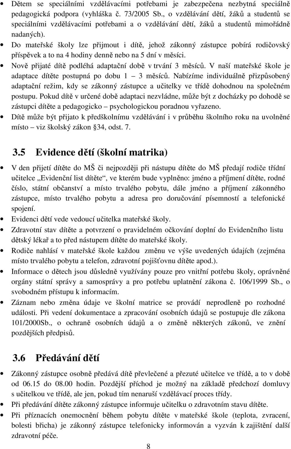 Do mateřské školy lze přijmout i dítě, jehož zákonný zástupce pobírá rodičovský příspěvek a to na 4 hodiny denně nebo na 5 dní v měsíci. Nově přijaté dítě podléhá adaptační době v trvání 3 měsíců.