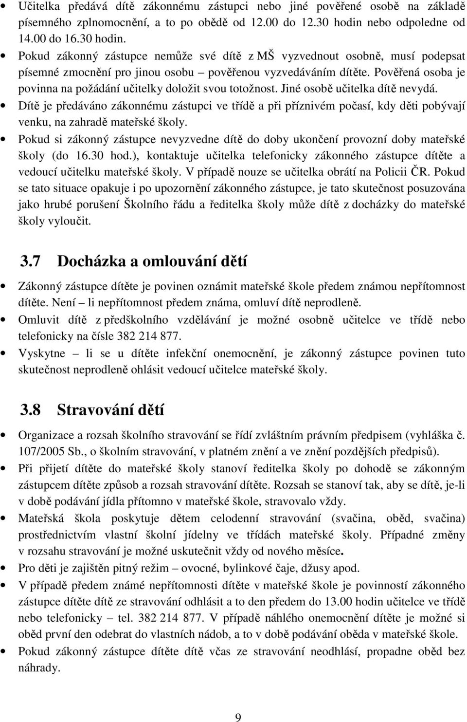 Pověřená osoba je povinna na požádání učitelky doložit svou totožnost. Jiné osobě učitelka dítě nevydá.