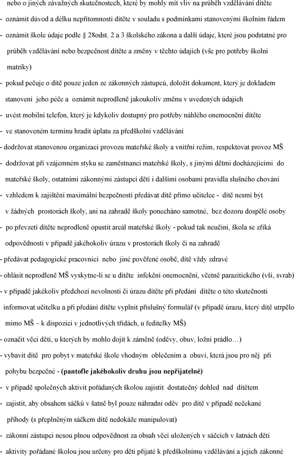 2 a 3 školského zákona a další údaje, které jsou podstatné pro průběh vzdělávání nebo bezpečnost dítěte a změny v těchto údajích (vše pro potřeby školní matriky) - pokud pečuje o dítě pouze jeden ze