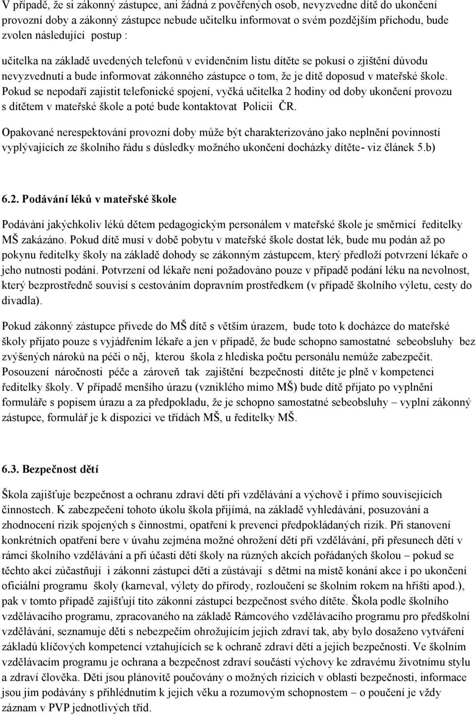 mateřské škole. Pokud se nepodaří zajistit telefonické spojení, vyčká učitelka 2 hodiny od doby ukončení provozu s dítětem v mateřské škole a poté bude kontaktovat Policii ČR.