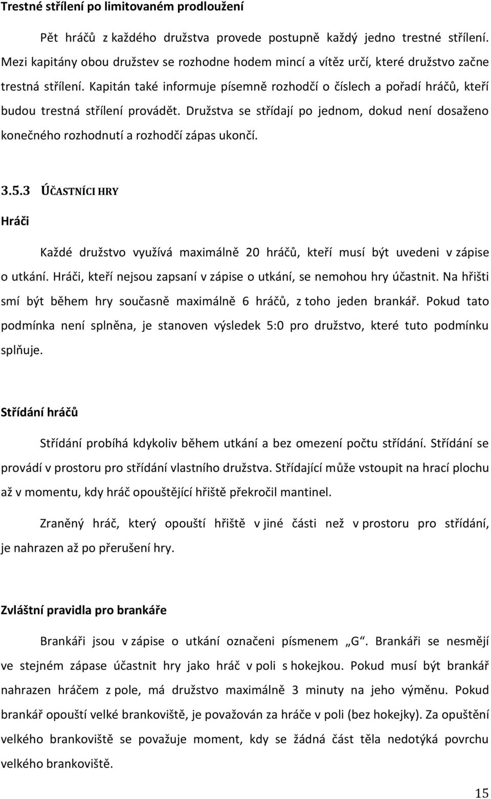 Kapitán také informuje písemně rozhodčí o číslech a pořadí hráčů, kteří budou trestná střílení provádět.