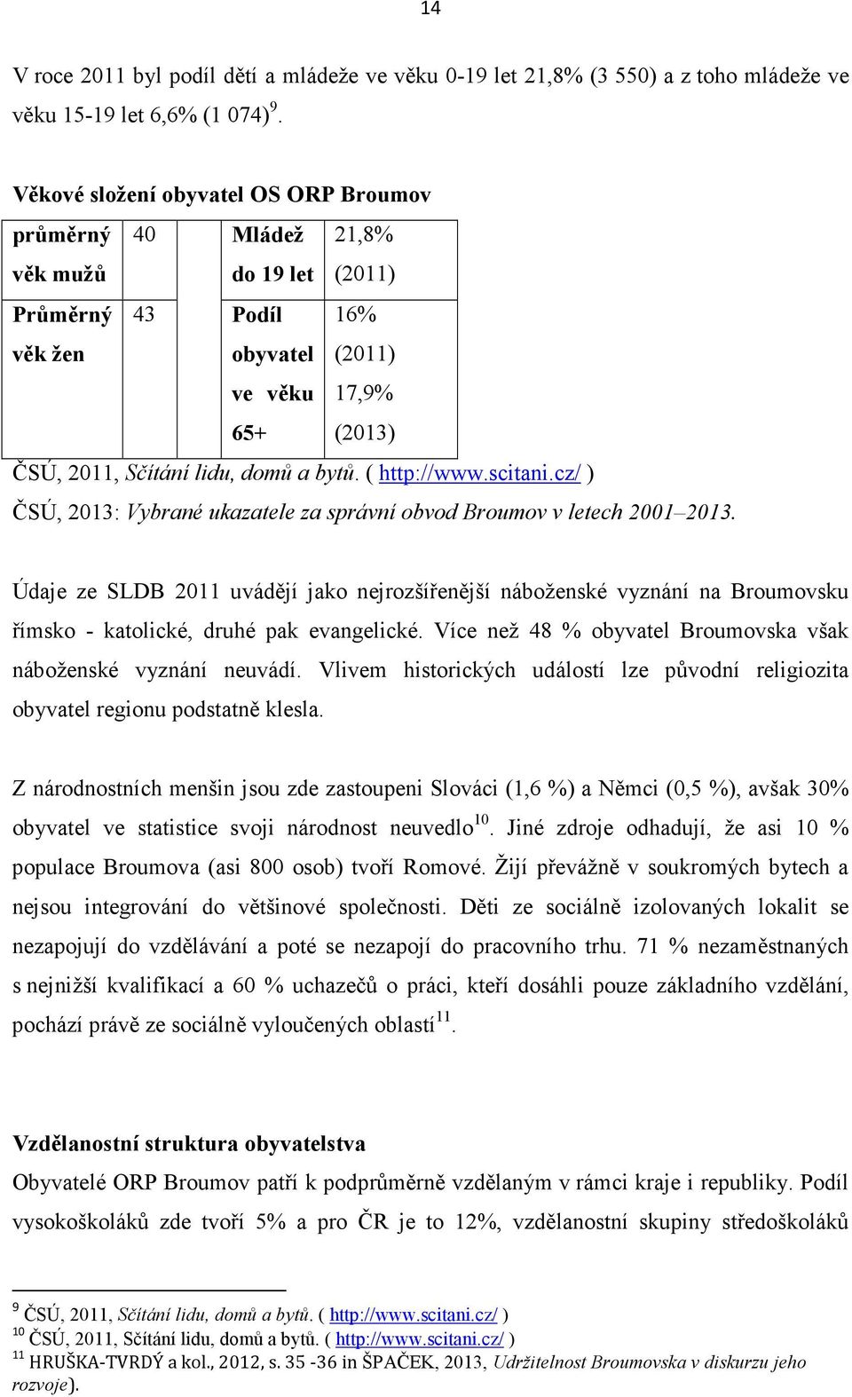 ( http://www.scitani.cz/ ) ČSÚ, 2013: Vybrané ukazatele za správní obvod Broumov v letech 2001 2013.