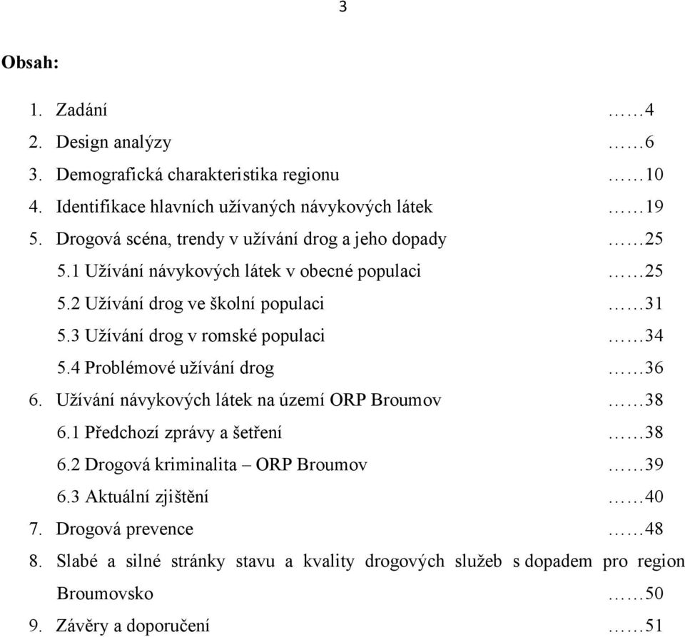 3 Užívání drog v romské populaci 34 5.4 Problémové užívání drog 36 6. Užívání návykových látek na území ORP Broumov 38 6.1 Předchozí zprávy a šetření 38 6.