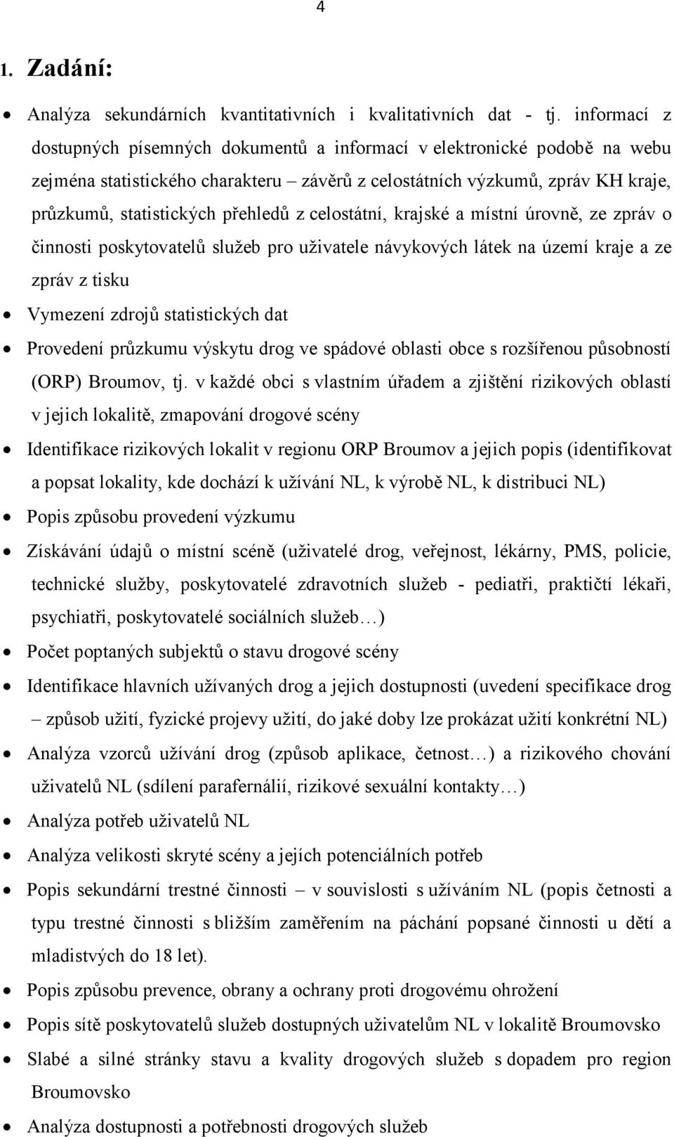 celostátní, krajské a místní úrovně, ze zpráv o činnosti poskytovatelů služeb pro uživatele návykových látek na území kraje a ze zpráv z tisku Vymezení zdrojů statistických dat Provedení průzkumu