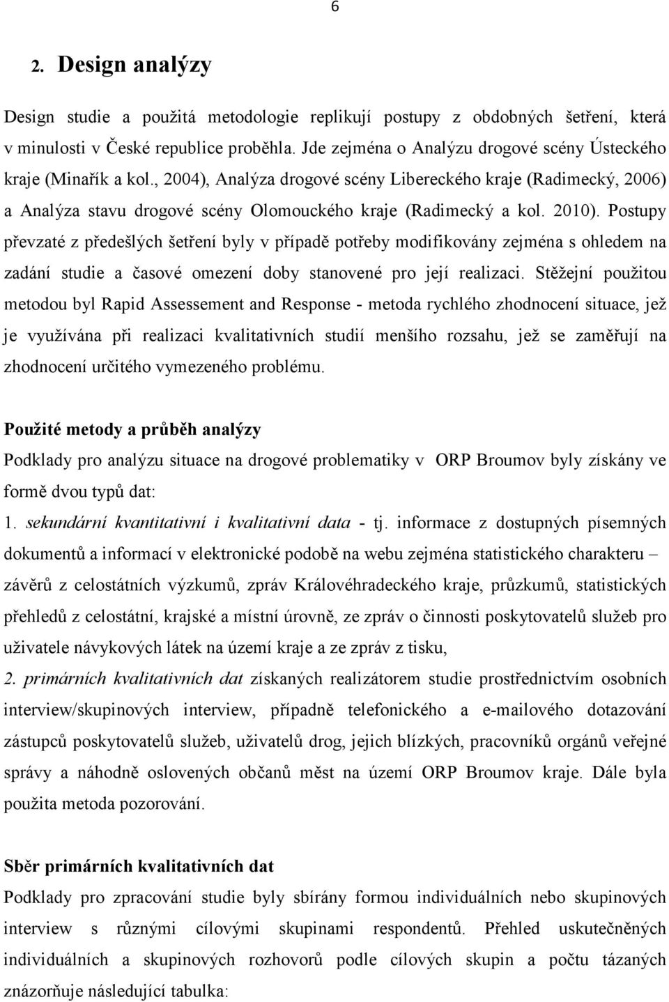 2010). Postupy převzaté z předešlých šetření byly v případě potřeby modifikovány zejména s ohledem na zadání studie a časové omezení doby stanovené pro její realizaci.