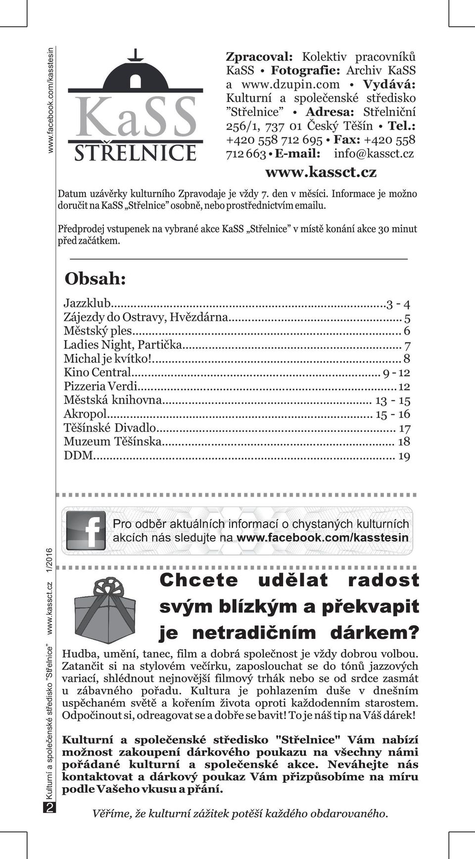 : +420 558 712 695 Fax: +420 558 712 663 E-mail: info@kassct.cz www.kassct.cz Obsah: Jazzklub......3-4 Zájezdy do Ostravy, Hvězdárna... 5 Městský ples.