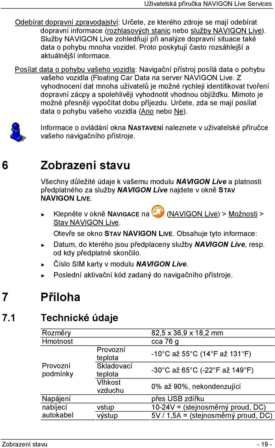 Posílat data o pohybu vašeho vozidla: Navigační přístroj posílá data o pohybu vašeho vozidla (Floating Car Data na server NAVIGON Live.