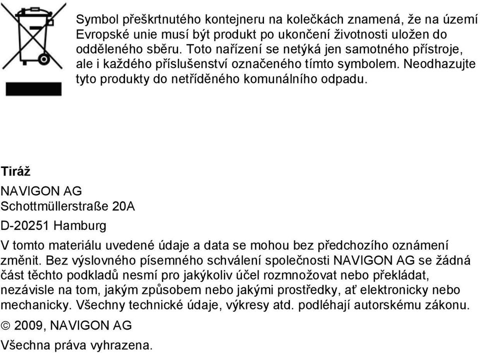 Tiráž NAVIGON AG Schottmüllerstraße 20A D-20251 Hamburg V tomto materiálu uvedené údaje a data se mohou bez předchozího oznámení změnit.