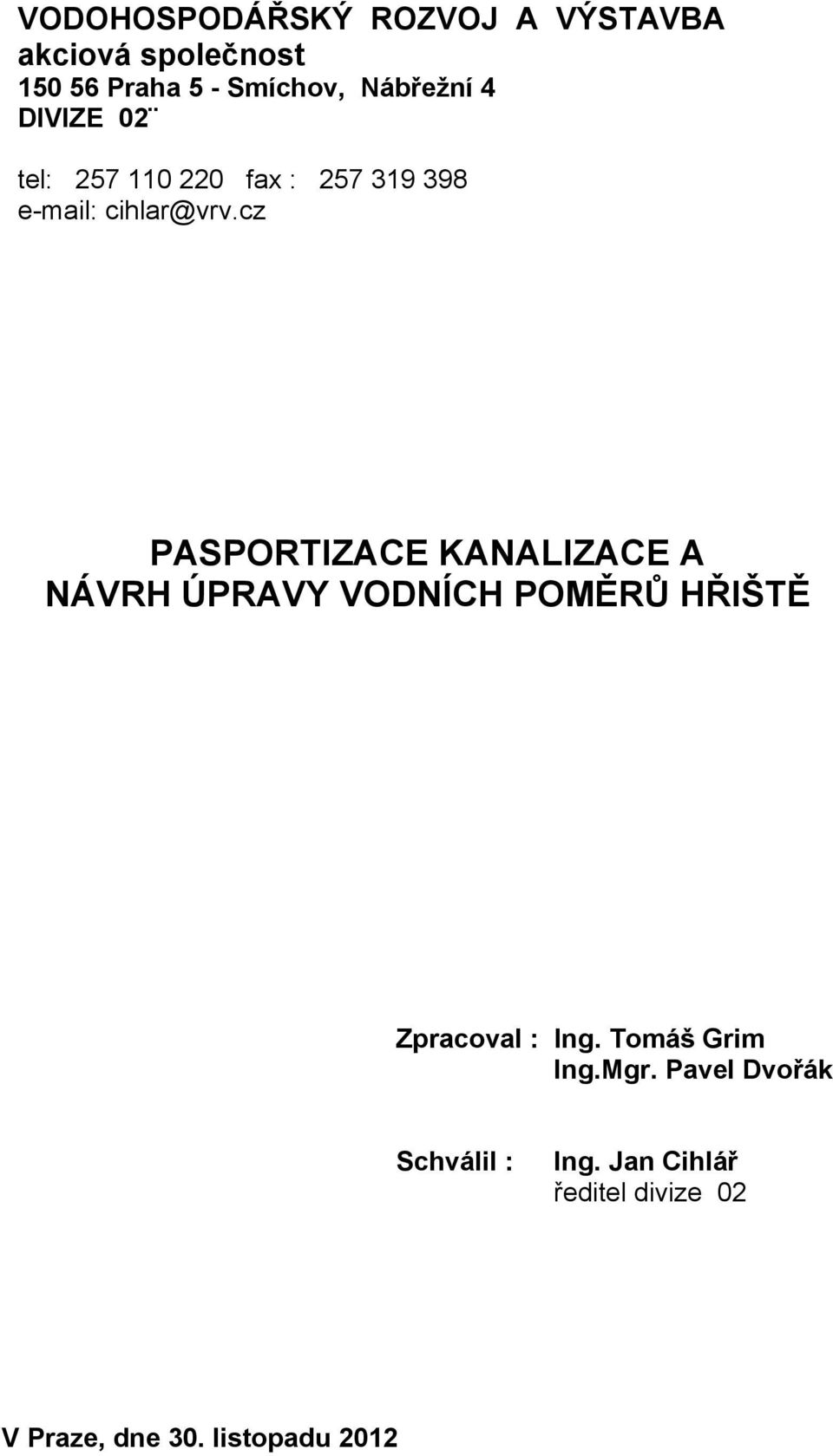 cz PASPORTIZACE KANALIZACE A NÁVRH ÚPRAVY VODNÍCH POMĚRŮ HŘIŠTĚ Zpracoval : Ing.