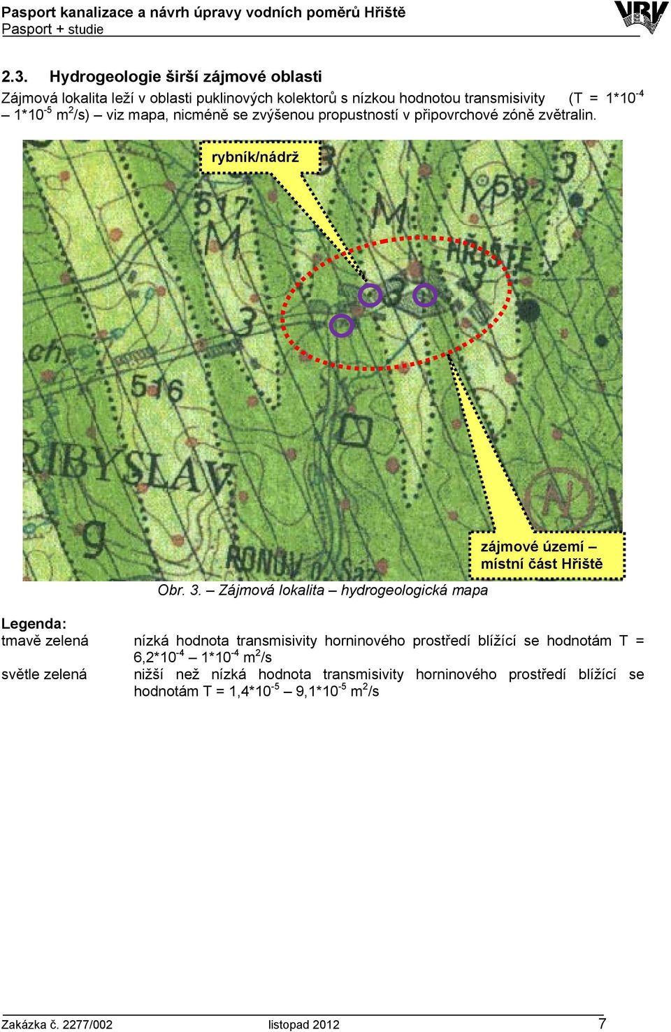 Zájmová lokalita hydrogeologická mapa zájmové území místní část Hřiště Legenda: tmavě zelená nízká hodnota transmisivity horninového prostředí