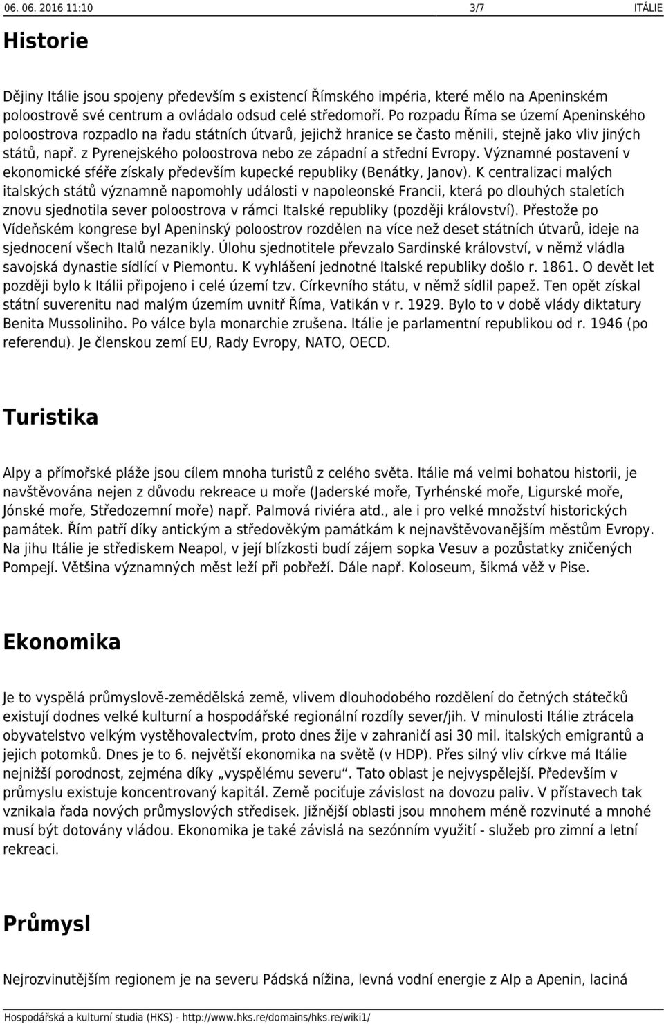 z Pyrenejského poloostrova nebo ze západní a střední Evropy. Významné postavení v ekonomické sféře získaly především kupecké republiky (Benátky, Janov).