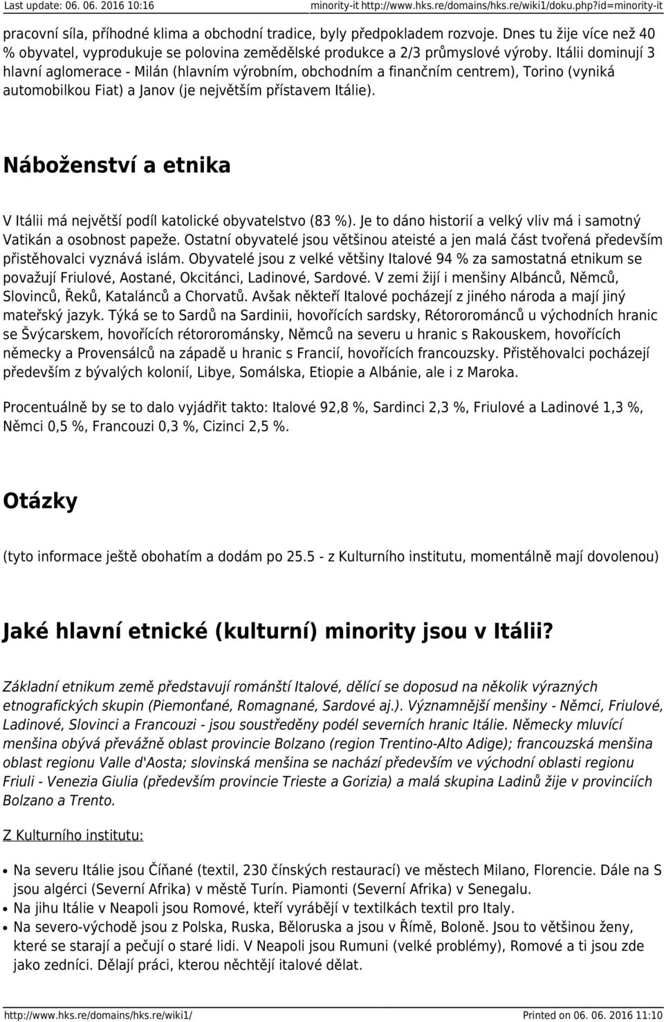 Itálii dominují 3 hlavní aglomerace - Milán (hlavním výrobním, obchodním a finančním centrem), Torino (vyniká automobilkou Fiat) a Janov (je největším přístavem Itálie).