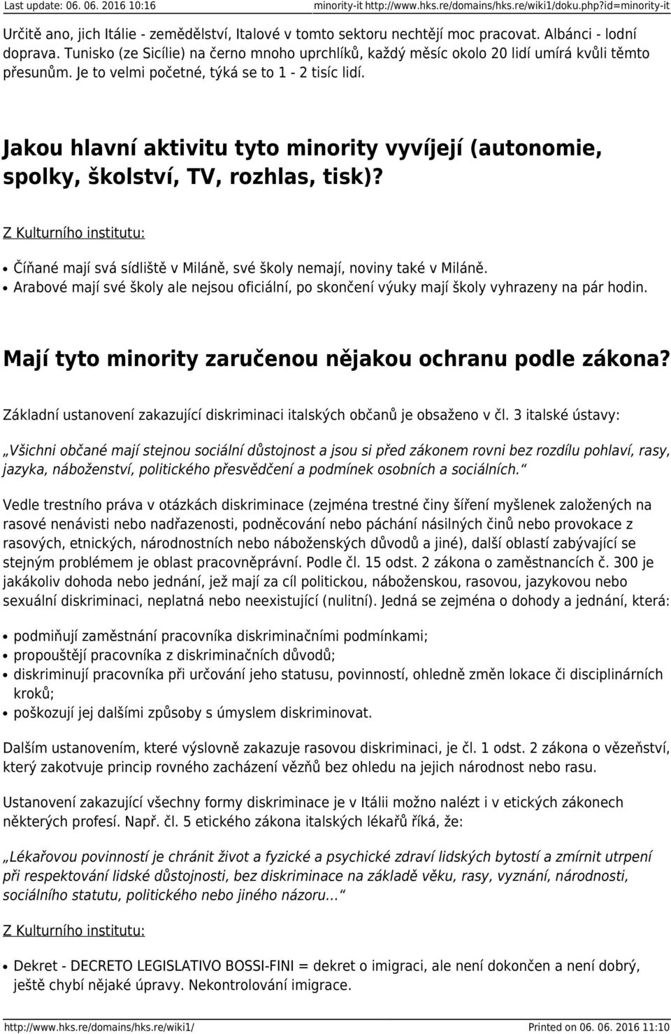 Jakou hlavní aktivitu tyto minority vyvíjejí (autonomie, spolky, školství, TV, rozhlas, tisk)? Číňané mají svá sídliště v Miláně, své školy nemají, noviny také v Miláně.