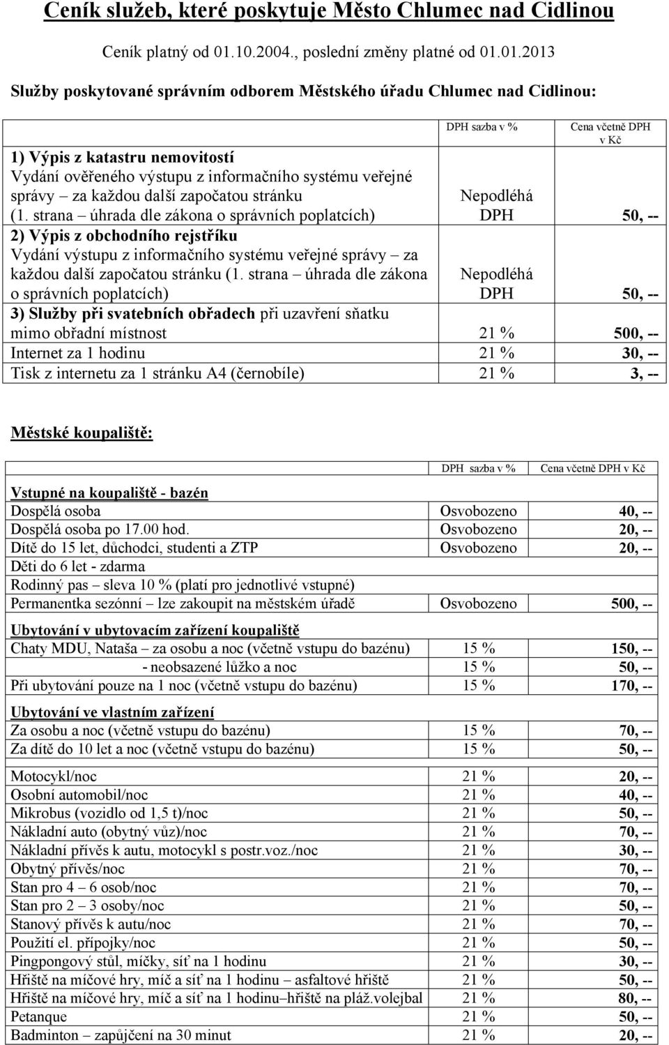 01.2013 Služby poskytované správním odborem Městského úřadu Chlumec nad Cidlinou: 1) Výpis z katastru nemovitostí Vydání ověřeného výstupu z informačního systému veřejné správy za každou další