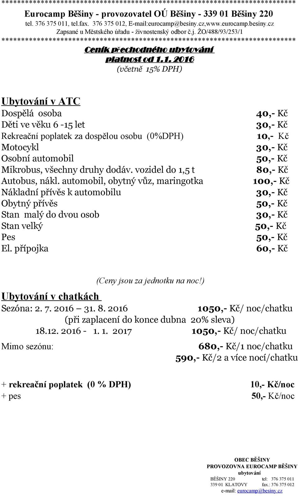 dodáv. vozidel do 1,5 t Autobus, nákl. automobil, obytný vůz, maringotka Nákladní přívěs k automobilu Obytný přívěs Stan malý do dvou osob Stan velký Pes El.