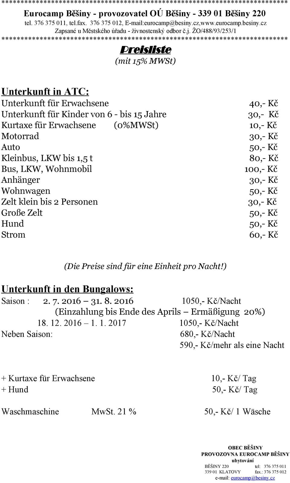 sind für eine Einheit pro Nacht!) Unterkunft in den Bungalows: Saison : 2. 7. 2016 31. 8. 2016 10/Nacht (Einzahlung bis Ende des Aprils Ermäßigung 20%) 18. 12.