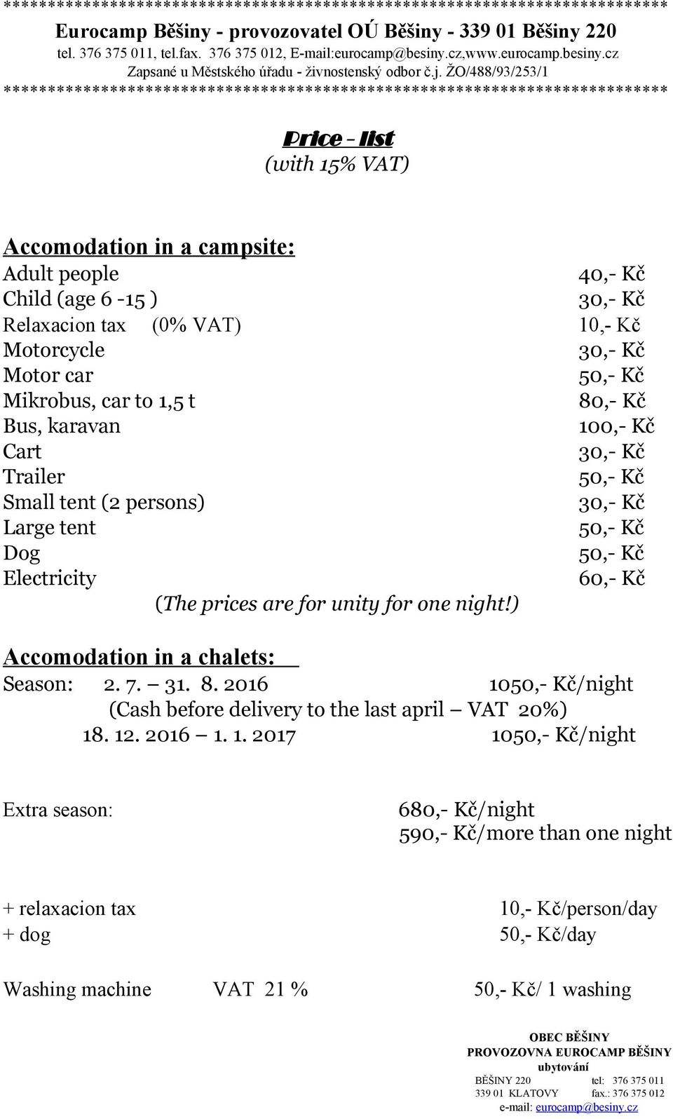 for one night!) Accomodation in a chalets: Season: 2. 7. 31. 8. 2016 10