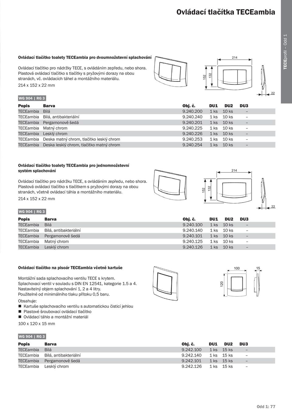 200 1 ks 10 ks TECEambia Bílá, antibakteriální 9.240.240 1 ks 10 ks TECEambia Pergamonově šedá 9.240.201 1 ks 10 ks TECEambia Matný chrom 9.240.225 1 ks 10 ks TECEambia Lesklý chrom 9.240.226 1 ks 10 ks TECEambia Deska matný chrom, tlačítko lesklý chrom 9.