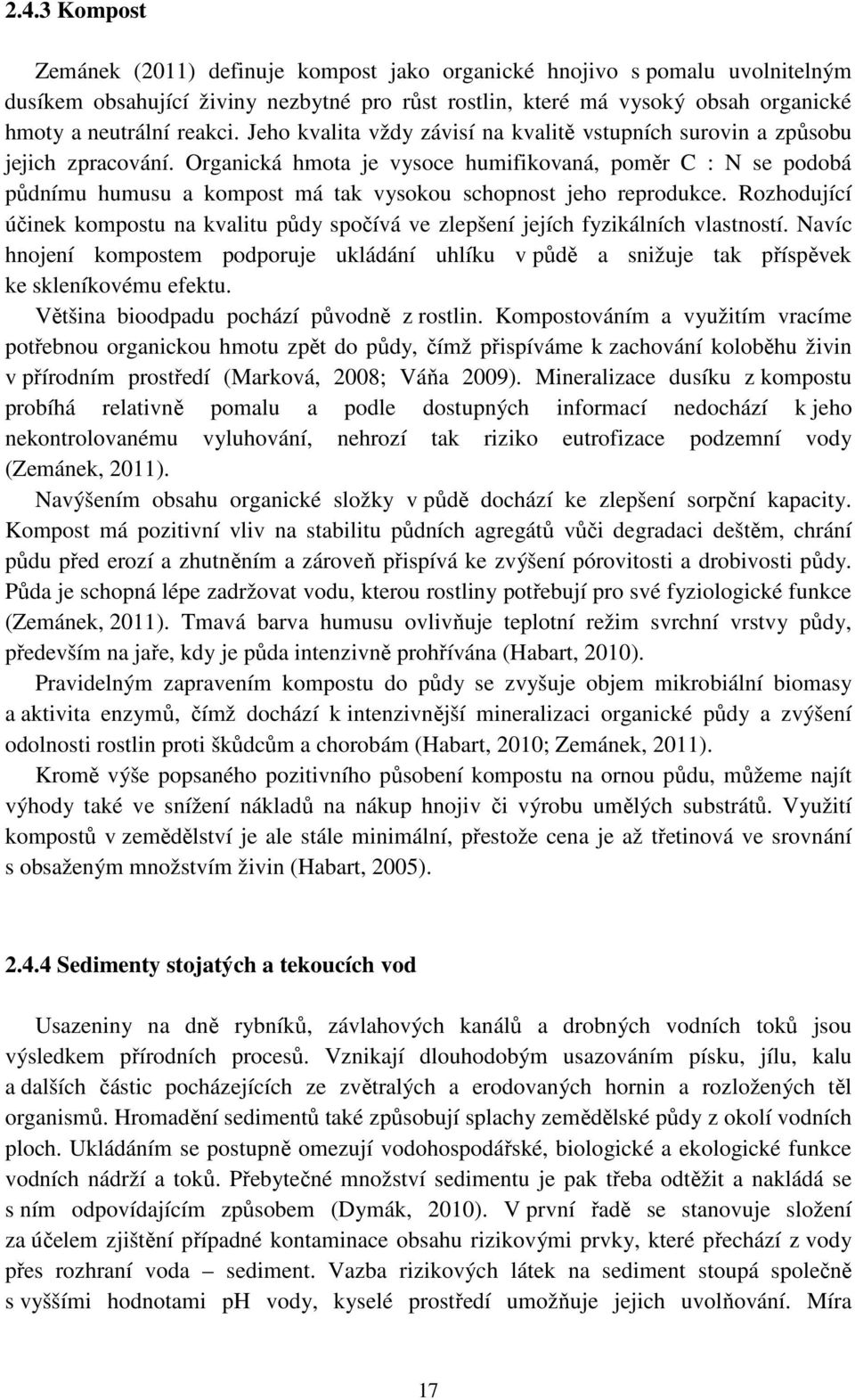 Organická hmota je vysoce humifikovaná, poměr C : N se podobá půdnímu humusu a kompost má tak vysokou schopnost jeho reprodukce.