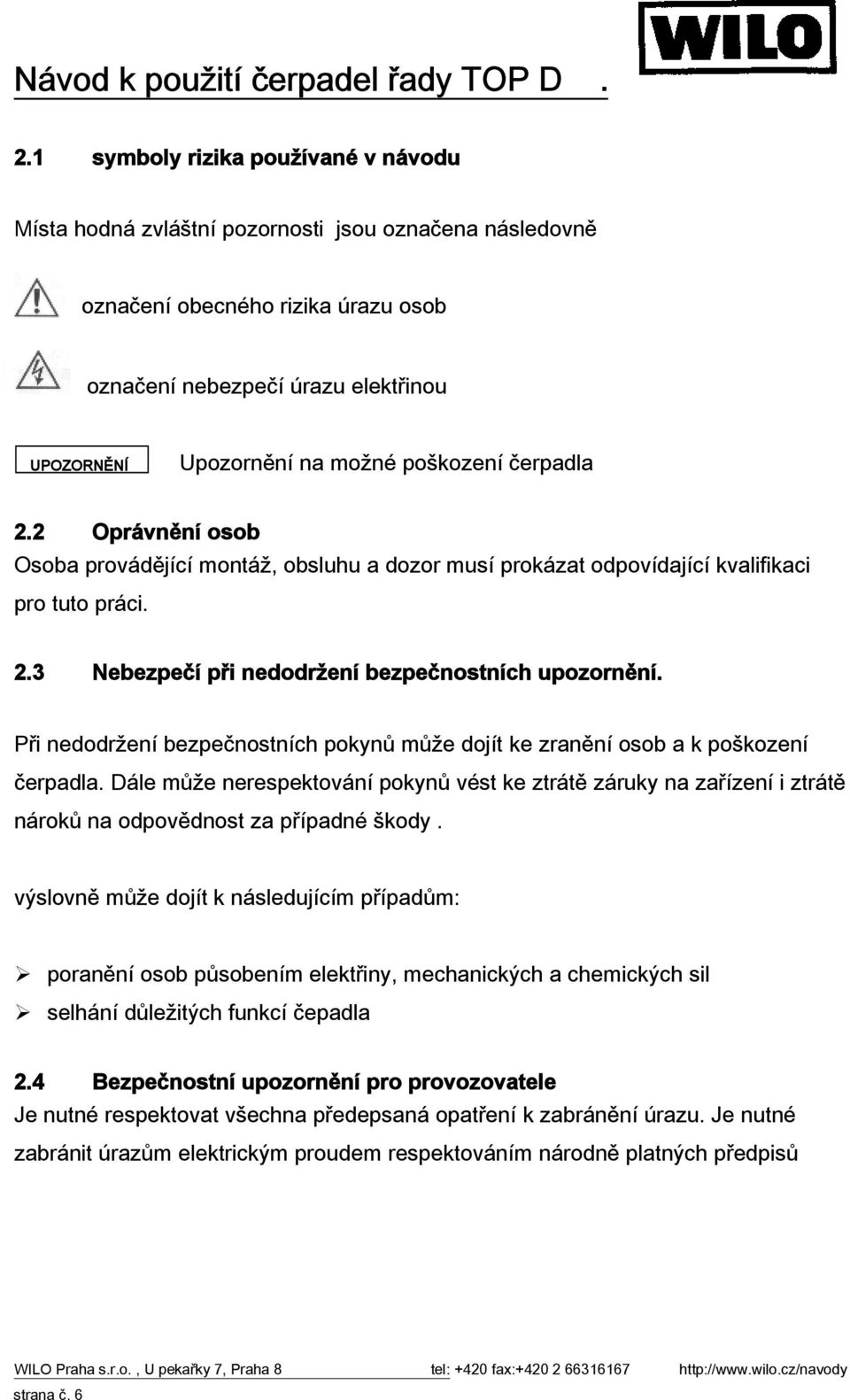 Při nedodržení bezpečnostních pokynů může dojít ke zranění osob a k poškození čerpadla.