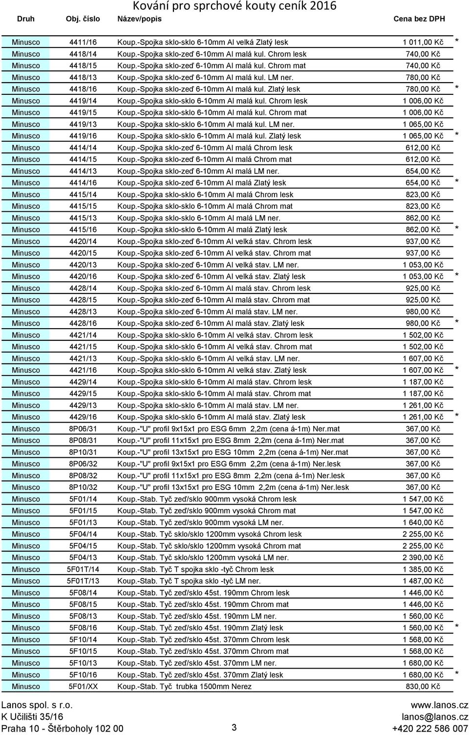 -Spojka sklo-sklo 6-10mm Al malá kul. Chrom lesk 1 006,00 Kč Minusco 4419/15 Koup.-Spojka sklo-sklo 6-10mm Al malá kul. Chrom mat 1 006,00 Kč Minusco 4419/13 Koup.-Spojka sklo-sklo 6-10mm Al malá kul. LM ner.