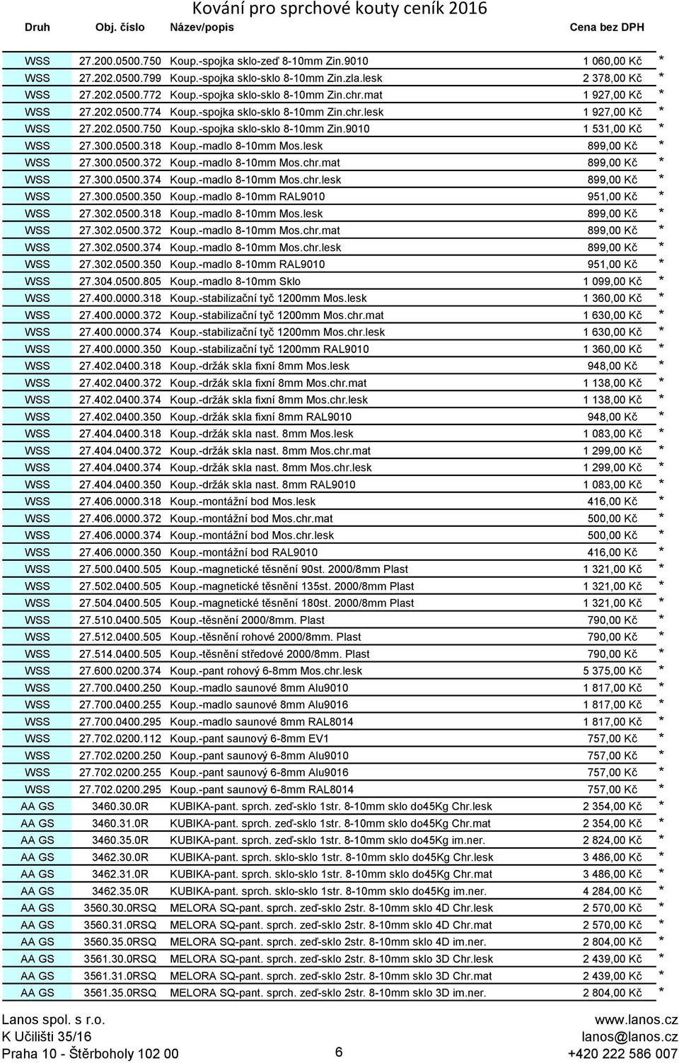 300.0500.318 Koup.-madlo 8-10mm Mos.lesk 899,00 Kč * WSS 27.300.0500.372 Koup.-madlo 8-10mm Mos.chr.mat 899,00 Kč * WSS 27.300.0500.374 Koup.-madlo 8-10mm Mos.chr.lesk 899,00 Kč * WSS 27.300.0500.350 Koup.