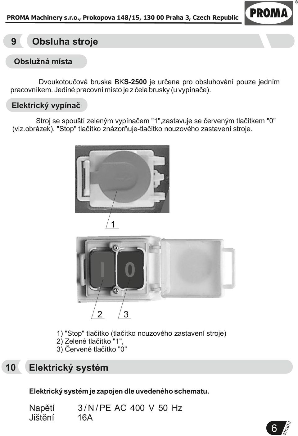 Elektrický vypíč Stroj se spouští zeleným vypíčem "1",zastavuje se červeným tlačítkem "0" (viz.obrázek).