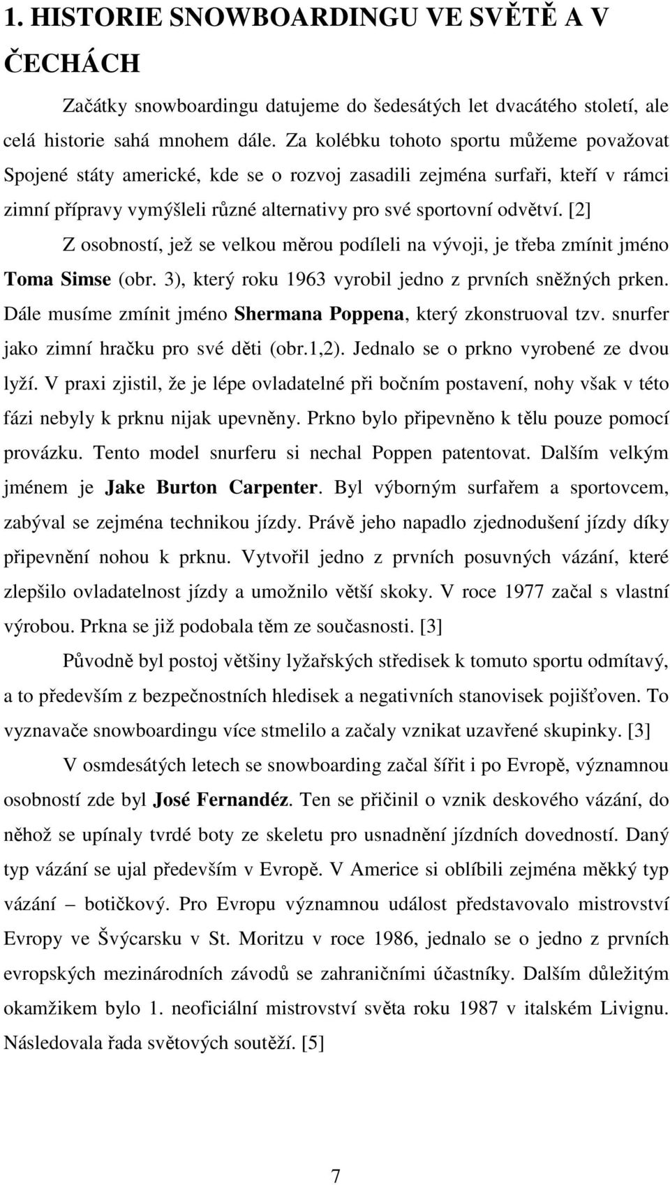 [2] Z osobností, jež se velkou měrou podíleli na vývoji, je třeba zmínit jméno Toma Simse (obr. 3), který roku 1963 vyrobil jedno z prvních sněžných prken.