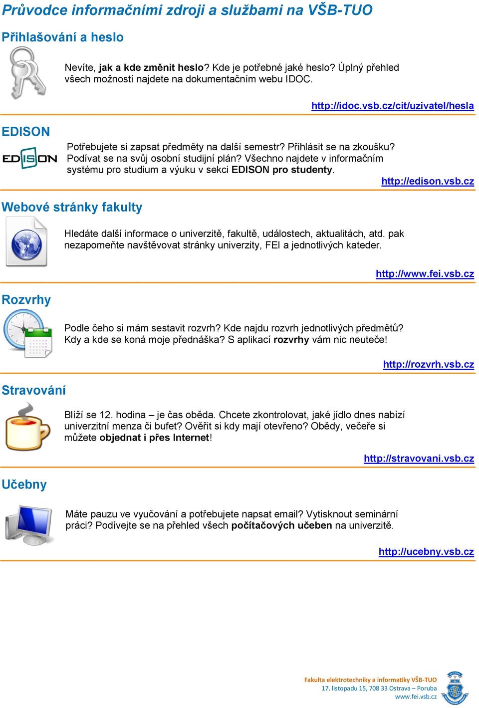 Všechno najdete v informačním systému pro studium a výuku v sekci EDISON pro studenty. http://edison.vsb.