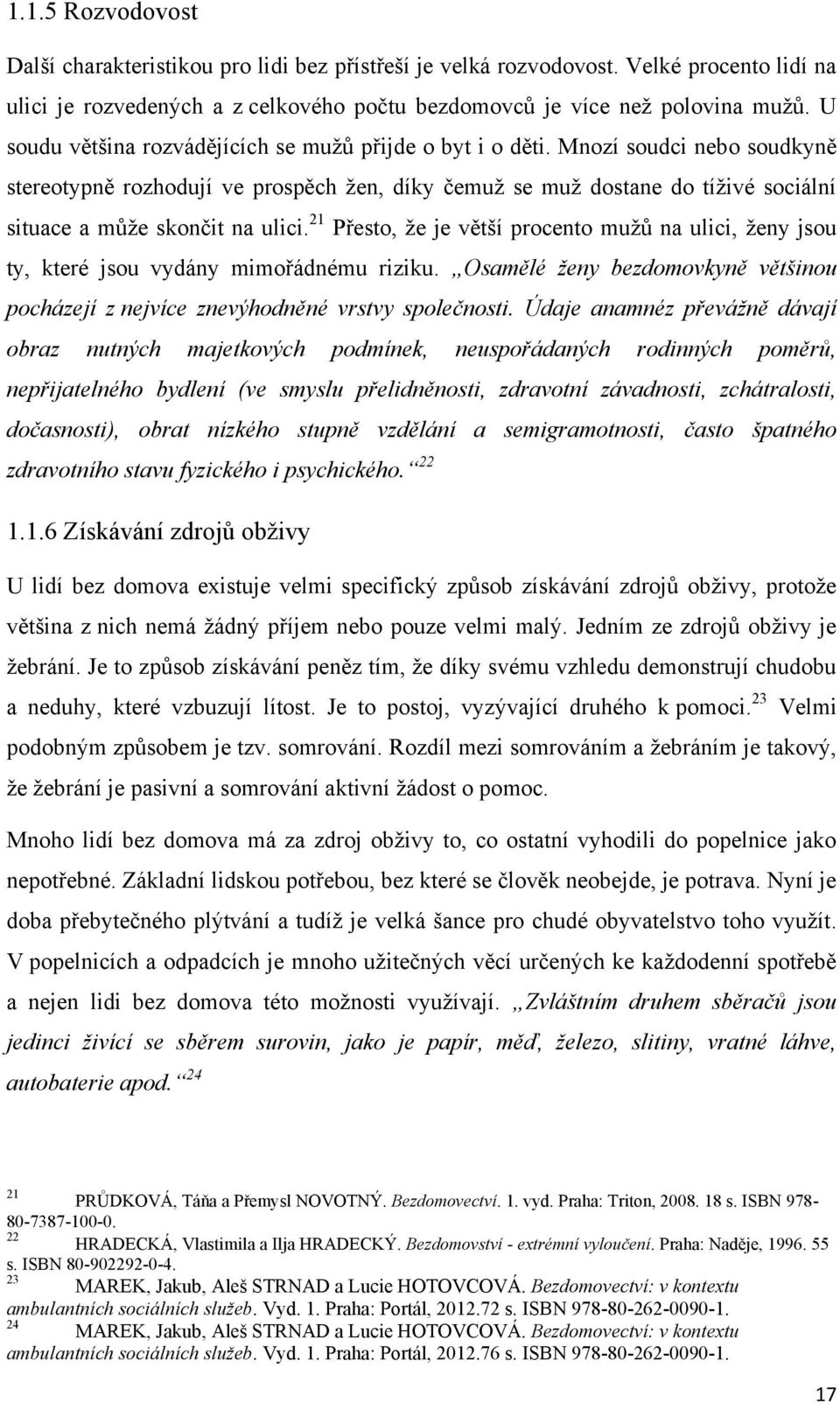 Mnozí soudci nebo soudkyně stereotypně rozhodují ve prospěch ţen, díky čemuţ se muţ dostane do tíţivé sociální situace a můţe skončit na ulici.