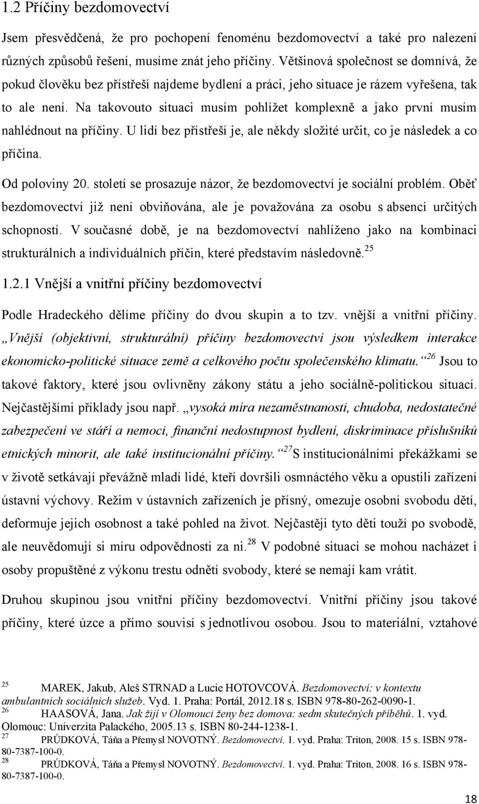 Na takovouto situaci musím pohlíţet komplexně a jako první musím nahlédnout na příčiny. U lidí bez přístřeší je, ale někdy sloţité určit, co je následek a co příčina. Od poloviny 20.