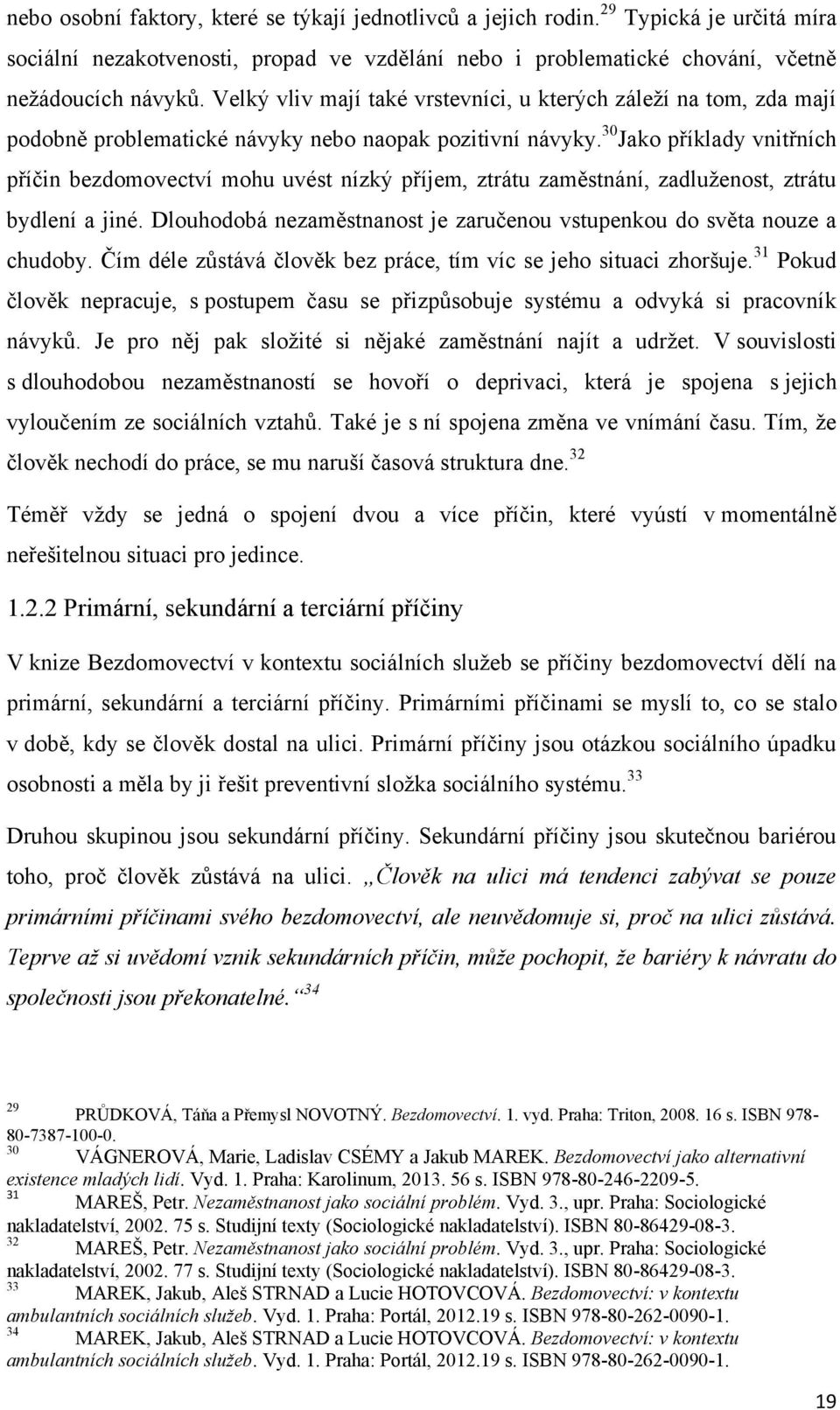 30 Jako příklady vnitřních příčin bezdomovectví mohu uvést nízký příjem, ztrátu zaměstnání, zadluţenost, ztrátu bydlení a jiné.