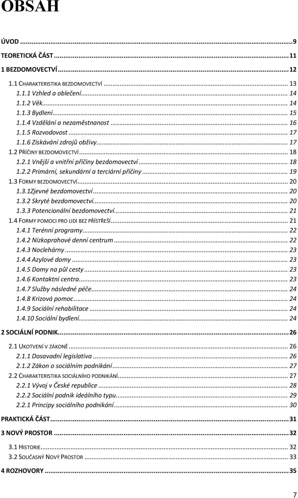 .. 19 1.3 FORMY BEZDOMOVECTVÍ... 20 1.3.1Zjevné bezdomovectví... 20 1.3.2 Skryté bezdomovectví... 20 1.3.3 Potencionální bezdomovectví... 21 1.4 FORMY POMOCI PRO LIDI BEZ PŘÍSTŘEŠÍ... 21 1.4.1 Terénní programy.