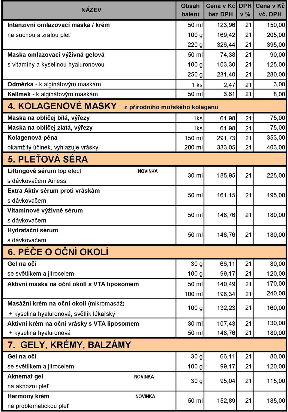 KOLAGENOVÉ MASKY z přírodního mořského kolagenu Maska na obličej bílá, výřezy 1ks 61,98 75,00 Maska na obličej zlatá, výřezy 1ks 61,98 75,00 Kolagenová pěna 150 ml 291,73 353,00 okamžitý účinek,