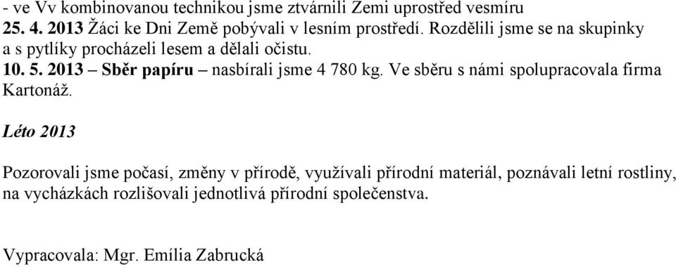 Rozdělili jsme se na skupinky a s pytlíky procházeli lesem a dělali očistu. 10. 5. 2013 Sběr papíru nasbírali jsme 4 780 kg.