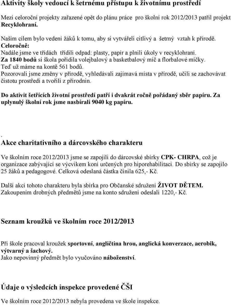 Za 1840 bodů si škola pořídila volejbalový a basketbalový míč a florbalové míčky. Teď už máme na kontě 561 bodů.