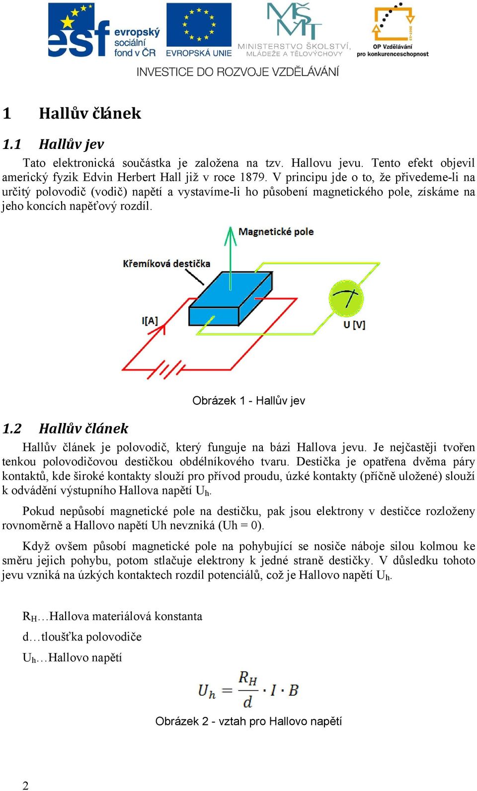 2 Hallův článek Hallův článek je polovodič, který funguje na bázi Hallova jevu. Je nejčastěji tvořen tenkou polovodičovou destičkou obdélníkového tvaru.
