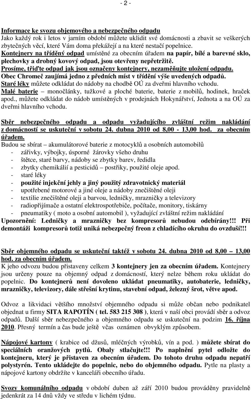 Prosíme, třiďte odpad jak jsou označeny kontejnery, nezaměňujte uložení odpadu. Obec Chromeč zaujímá jedno z předních míst v třídění výše uvedených odpadů.