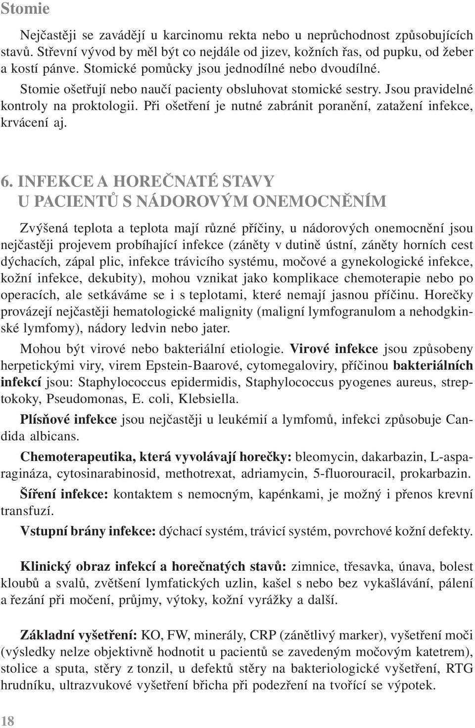 Při ošetření je nutné zabránit poranění, zatažení infekce, krvácení aj. 6.