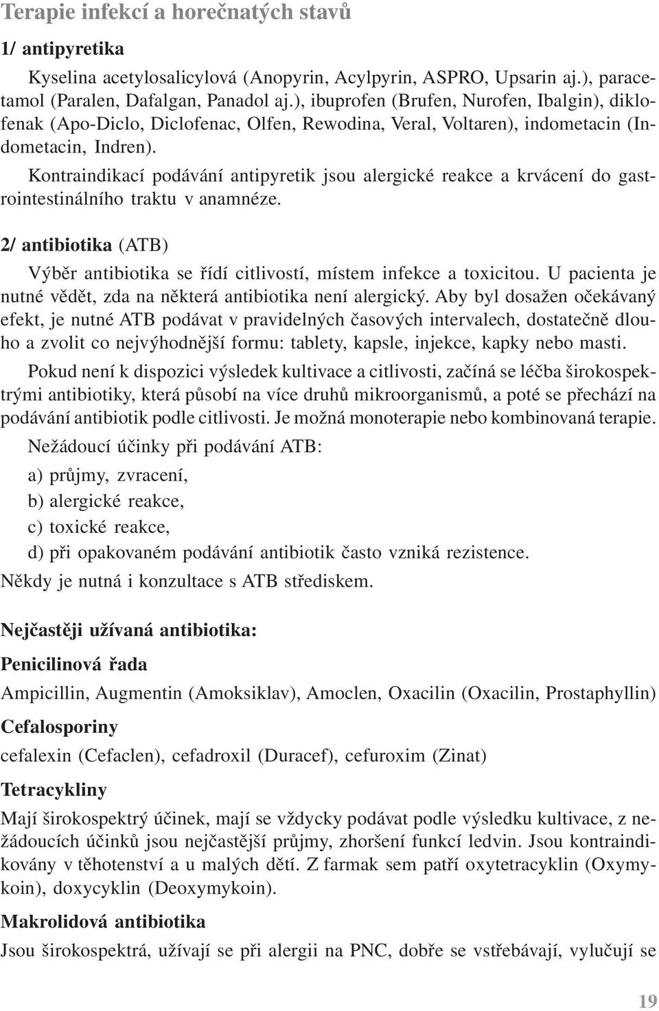 Kontraindikací podávání antipyretik jsou alergické reakce a krvácení do gastrointestinálního traktu v anamnéze. 2/ antibiotika (ATB) Výběr antibiotika se řídí citlivostí, místem infekce a toxicitou.
