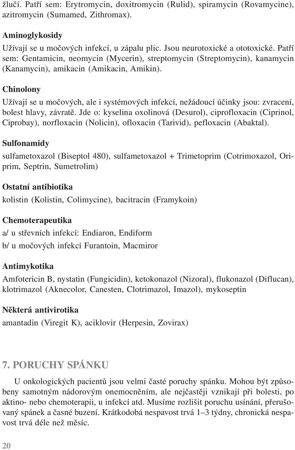 Chinolony Užívají se u močových, ale i systémových infekcí, nežádoucí účinky jsou: zvracení, bolest hlavy, závratě.